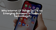 Why Internet Of Things (IoT) Is An Emerging Buzzword In Today’s Technology?