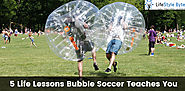 5 Life Lessons Bubble Soccer Teaches You