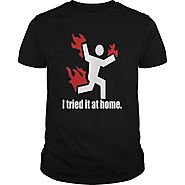 I Tried It At Home Science Humor - Humor T-Shirt | NexusTees