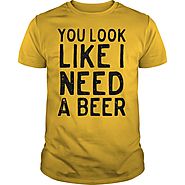 You Look Like I Need A Beer - Drinking T-Shirt | NexusTees