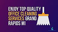 Enjoy Top Quality Office Cleaning Services Grand Rapids MI