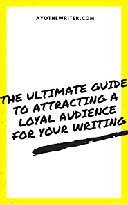 The Ultimate Guide to Attracting a Loyal Audience for Your Writing | Ayo, the Writer