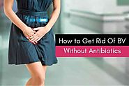 How to Get Rid Of BV Without Antibiotics