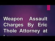 Eric Thole Attorney At Law | Get Charged For Weapon Assault?