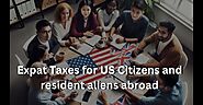 Expat Taxes for US Citizens and resident aliens abroad – A Complete Guide