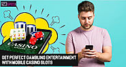 Get Perfect Gambling Entertainment with Mobile Casino Slots