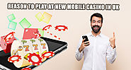 Reason To Play At New Mobile Casino In UK