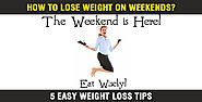 How to Lose Weight on Weekends? 5 Easy Weight Loss Tips
