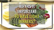 Light Dinner: Weight Loss Health Benefits | Light Dinner Recipes