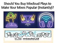 Should You Buy Mixcloud Plays to Make Your Mixes Popular (Instantly)?