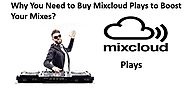 Why Do You Need to Buy Mixcloud Plays to Boost Your Mixes?