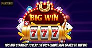 Tips and Strategy to Play the Best Online Slot Games to Win Big