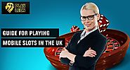 Guide for Playing Mobile Slots In The UK