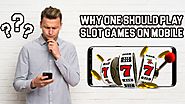 Why One Should Play Slot Games on Mobile