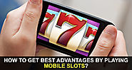 How To Get Best Advantages By Playing Mobile Slots?