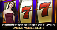 Discover Top Benefits of Playing Online Mobile Slots