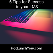 6. 6 Tips for Success in your LMS | Hot Lunch Tray