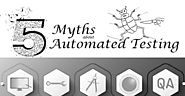 Do you know some common myths about automated testing?