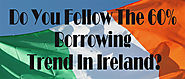 Do You Follow The 60% Borrowing Trend In Ireland?