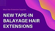 New Tap In Balayage Hair Extensions by Mooi hair extension supplies