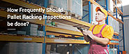 How Frequently Should Pallet Racking Inspections be done?