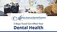 5 Ways travel can affect your dental health