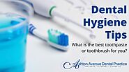 Dental Hygiene Tips - What is The Best Toothpaste or Toothbrush for You?