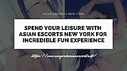 Spend Your Leisure with Asian Escorts New York for Incredible Fun Experience