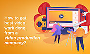 How to Get the Best Video Work Done by a Video Production Company?