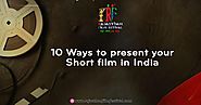 10 Ways to present your short film in India