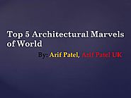 Know Top Architectural Marvels - Arif Patel UK