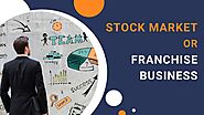 Stock Market or Franchise Business? The Big Investment Question Revealed
