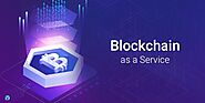Emergence of Blockchain-as-a-Service and its Potential Benefits!