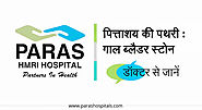 Know more about Gall bladder Stones by Dr. Ahmad Abdul Hai, Paras Hospital Patna.