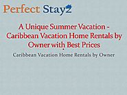 A Unique Summer Vacation - Caribbean Vacation Home Rentals by Owner with Best Prices