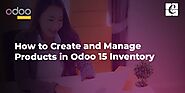 How to Create and Manage Products in Odoo 15 Inventory