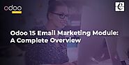 Odoo 15 Email Marketing Module: A Complete Overview