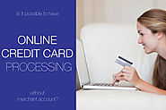 Is it possible to have online credit card processing without merchant account?