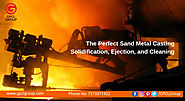 Title: The Perfect Sand Metal Casting: Solidification, Ejection, and Cleaning