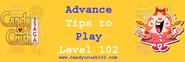 Advance Guide to Play Candy Crush Saga Level 102