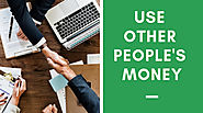 Use Other People's Money