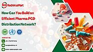 How Can You Build an Efficient Pharma PCD Distribution Network?