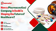 How a Pharmaceutical Company in Baddi is Shaping the Future of Healthcare?