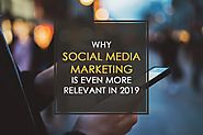 Why Social Media Marketing Is Even More Relevant in 2019