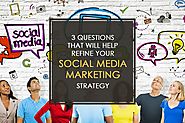 3 Questions That Will Help Refine Your Social Media Marketing Strategy