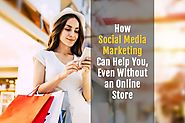 How Social Media Marketing Can Help You, Even Without an Online Store