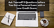5 Questions to Ask Yourself Before Applying for a Personal Loan With Low Credit Score