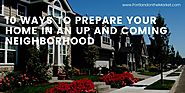10 Ways to Prepare Your Home in an Up and Coming Neighborhood