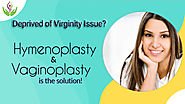 Deprived of Virginity Issue? Hymenoplasty & Vaginoplasty is the solution!