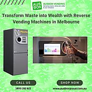 Transform Waste into Wealth with Reverse Vending Machines in Melbourne